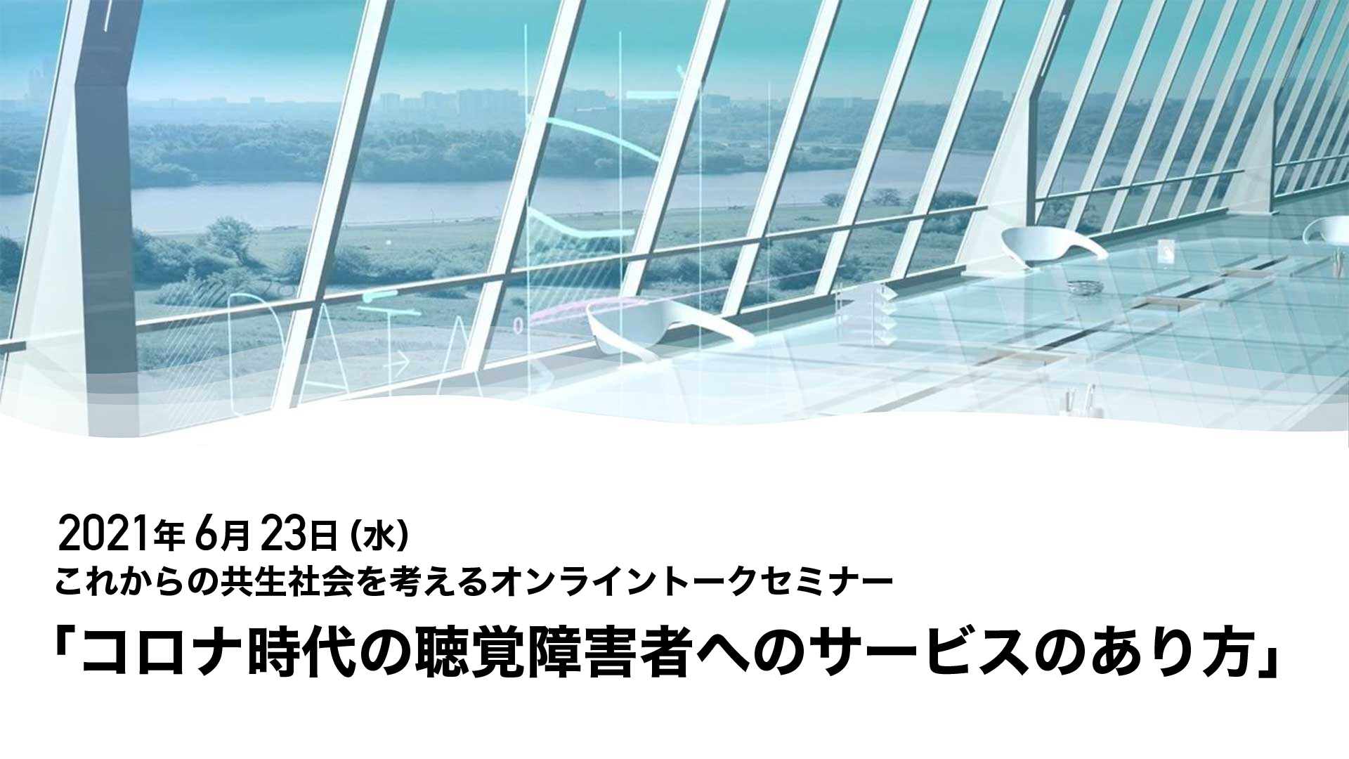 【6/23(水)】これからの共生社会を考えるオンライントークセミナー「コロナ時代の聴覚障害者へのサービスのあり方」