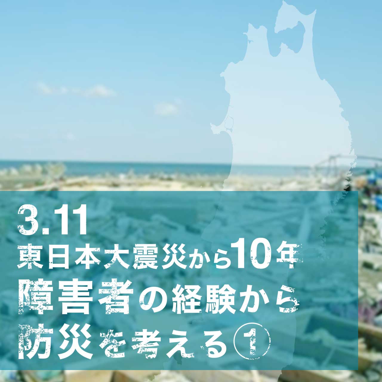 3.11東日本大震災から10年 障害者の経験から防災を考える①- 福島で被災した車いすユーザー -