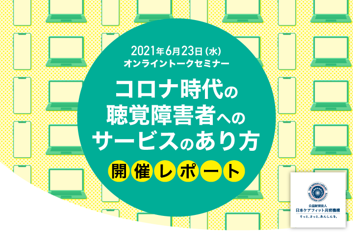 6月23日（水）オンライントークセミナー「コロナ時代の聴覚障害者へのサービスのあり方」開催レポート