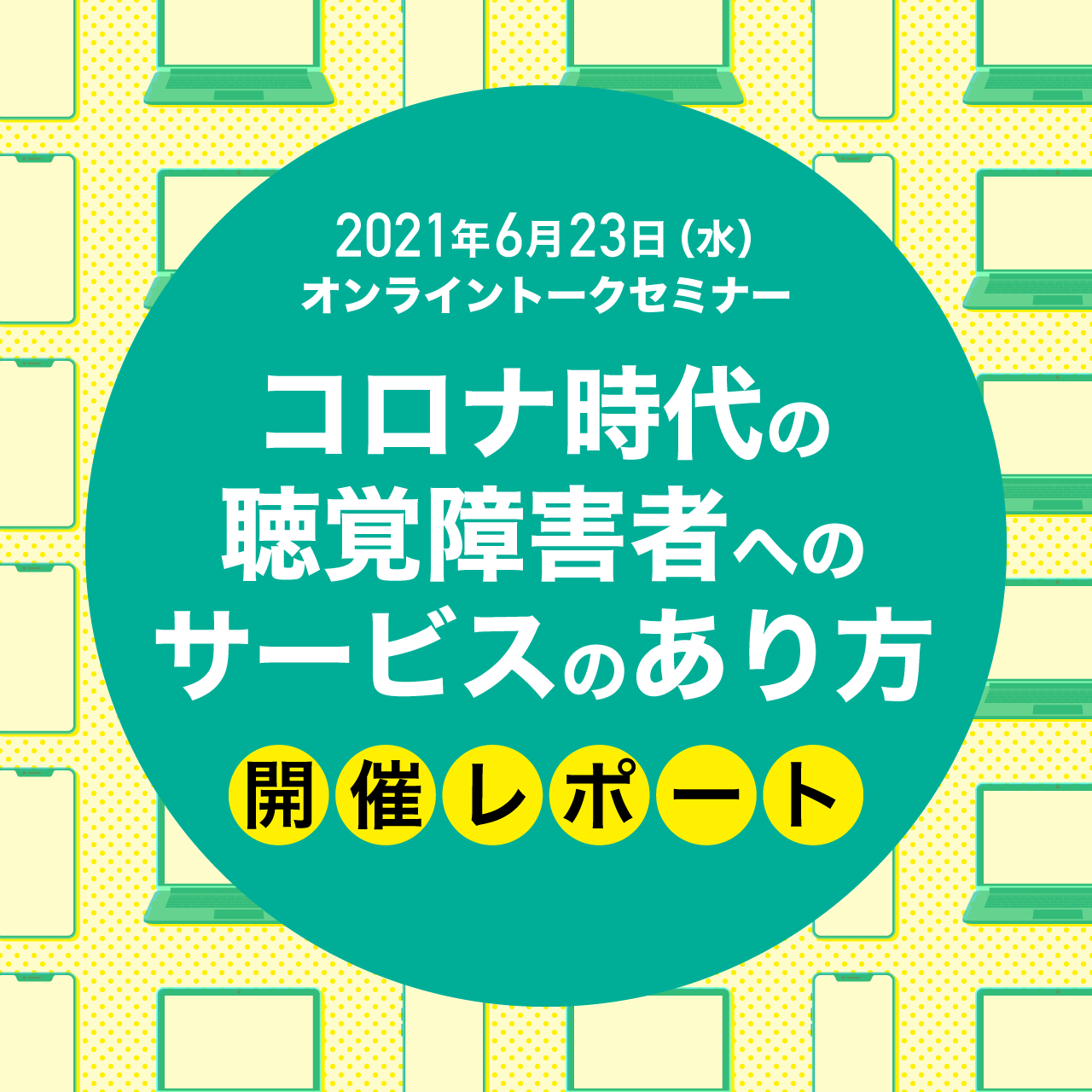 6月23日（水）オンライントークセミナー「コロナ時代の聴覚障害者へのサービスのあり方」開催レポート