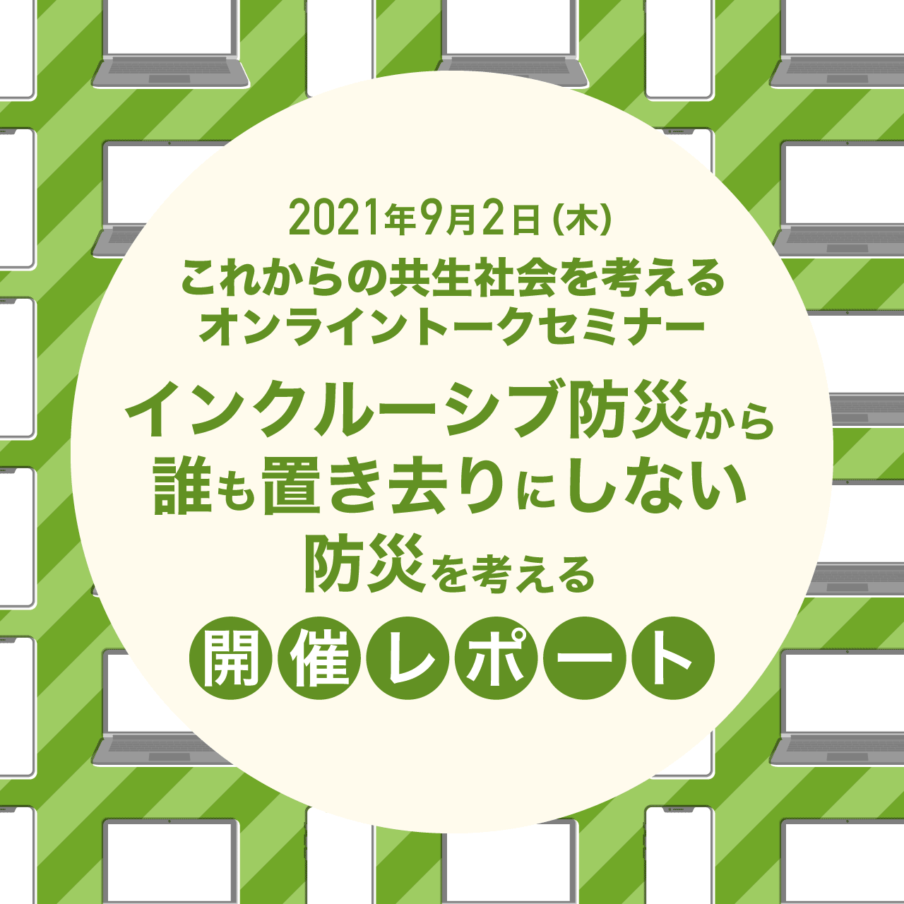 9月2日（木）これからの共生社会を考えるオンライントークセミナー「インクルーシブ防災から誰も置き去りにしない防災を考える」開催レポート